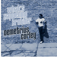 Demetrius Corley - What's Happening Brother