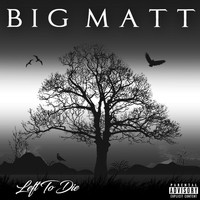 Big Matt - Left to Die (Explicit)