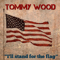 Tommy Wood - I'll Stand for the Flag