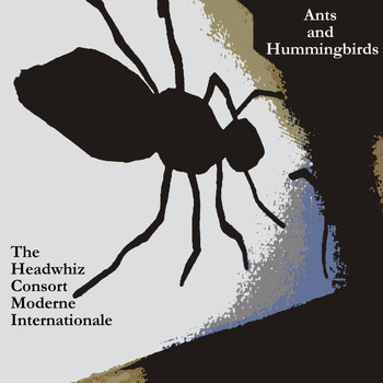 The Headwhiz Consort Moderne Internationale - Ants and Hummingbirds
