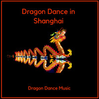 Dragon Dance Music - Dragon Dance in Shanghai