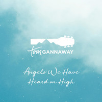 Tom Gannaway - Angels We Have Heard on High