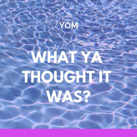 Yom - What Ya Thought It Was? (Explicit)