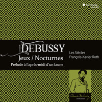 Les Siècles and François-Xavier Roth - Debussy: Jeux, Nocturnes, Prélude à l'aprés midi d'un faune (Live)