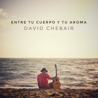 David Chebair - Entre Tu Cuerpo y Tu Aroma