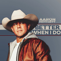 Aaron Pritchett - Better When I Do