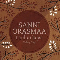 Sanni Orasmaa - Laulun Lapsi: Child of Song
