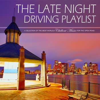 Various Artists - The Late Night Driving Playlist A Selection Of The Best Worldly Chillout Music For The Open Road