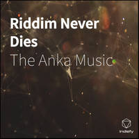 The Anka Music - Riddim Never Dies