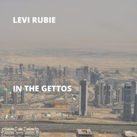 Levi Rubie - In the Gettos
