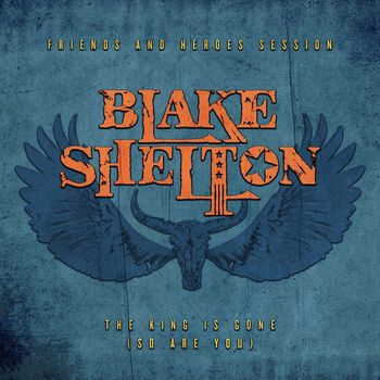 Blake Shelton - The King Is Gone (So Are You) (Friends and Heroes Session)
