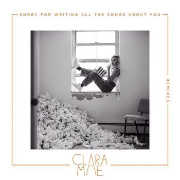 Clara Mae - Sorry For Writing All The Songs About You (Remixes)