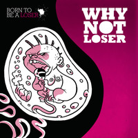 WHY NOT LOSER - Born to Be a Loser