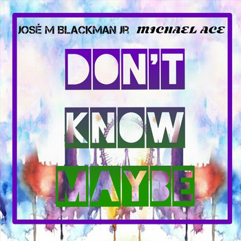 Michael Ace - Don't Know Maybe (feat. Jose M. Blackman Jr.)