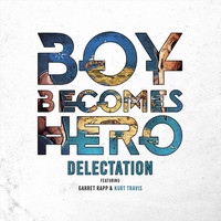 Boy Becomes Hero - Delectation (feat. Garret Rapp & Kurt Travis)