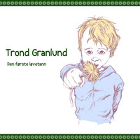 Trond Granlund - Den Første Løvetann