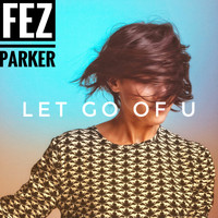 Fez Parker - Let Go of U