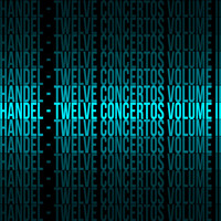 George Frederic Handel - Handel - Twelve Concertos Volume II