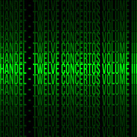 George Frederic Handel - Handel - Twelve Concertos Volume III