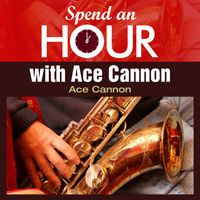 Ace Cannon - Spend an Hour with Ace Cannon's Sax