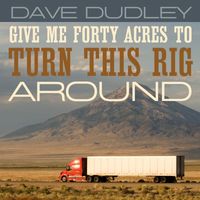 Dave Dudley - Give Me Forty Acres to Turn This Rig Around