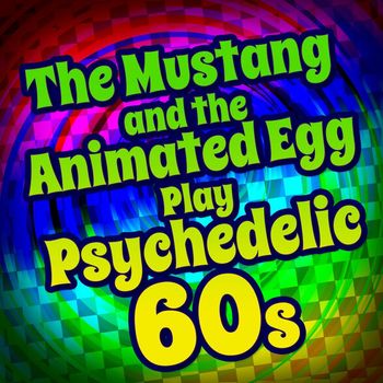 The Mustang & The Animated Egg - The Mustang and the Animated Egg Play Psychedelic 60s