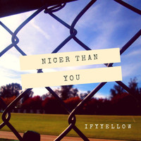 Ifyyellow - Nicer Than You (Explicit)