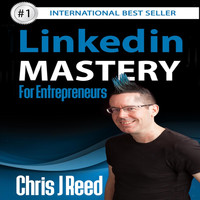 Chris J Reed - Linkedin Mastery for Entrepreneurs