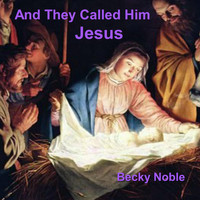 Becky Noble - And They Called Him Jesus