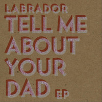 Labrador - Tell Me About Your Dad EP