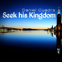 Daniel Cuadra - Seek His Kingdom