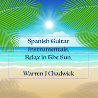Warren J Chadwick - Spanish Guitar Instrumentals (Relax in the Sun)