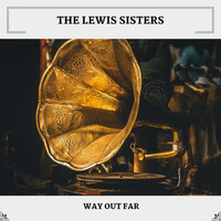 The Lewis Sisters - Way Out... Far
