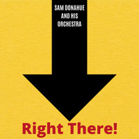Sam Donahue and His Orchestra - Right There!