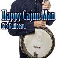 Gib Guilbeau - Happy Cajun Man