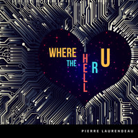 Pierre Laurendeau - Where The Hell R U