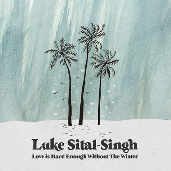 Luke Sital-Singh - Love is Hard Enough Without the Winter