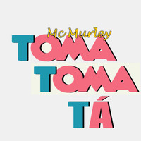 Mc Murley - Toma Toma tá