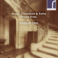 Fidelio Trio - Fauré, Chausson & Satie: Piano Trios