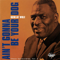 Howlin' Wolf - Ain't Gonna Be Your Dog: Chess Collectibles Vol. 2