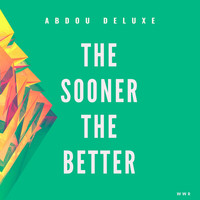 Abdou Deluxe - The Sooner The Better