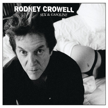 RODNEY CROWELL - Sex And Gasoline