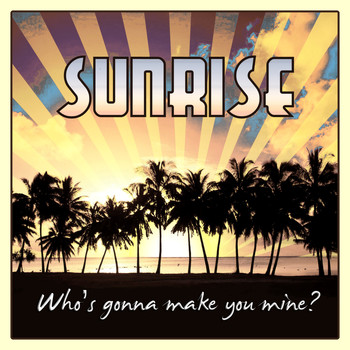 Sunrise - Who's Gonna Make You Mine