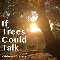 Vaishnavi Brassey - If Trees Could Talk