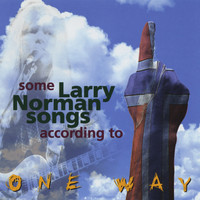 One Way - Some Larry Norman Songs According to One Way