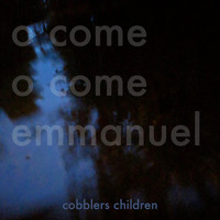 Cobblers Children - O Come O Come Emmanuel