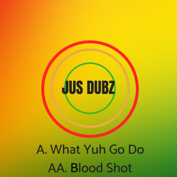 Jus Dubz - What Yuh Go Do/Blood Shot