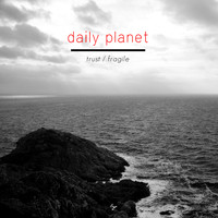 Daily Planet - Trust / Fragile