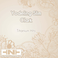 Yodeling Slim Clark - Titanium Hits