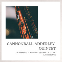 Cannonball Adderley Quintet - Cannonball Adderley Quintet At The Lighthouse